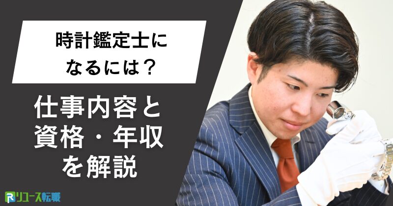 時計鑑定士になるには?仕事内容と資格・年収を解説