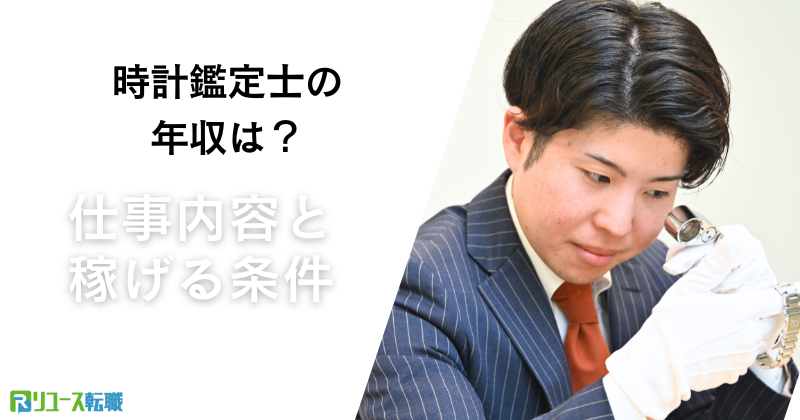 時計鑑定士の年収は?仕事内容と稼げる条件