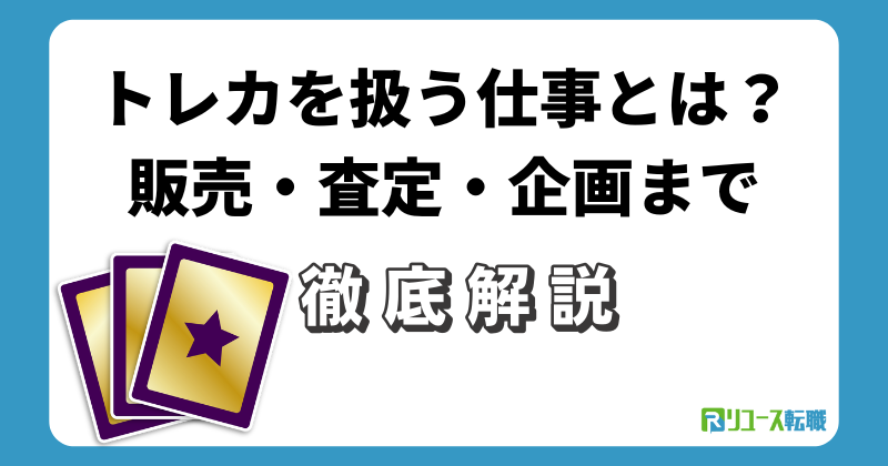 トレカを扱う仕事とは？販売・査定・企画まで徹底解説