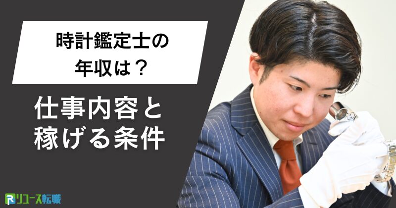 時計鑑定士の年収は?仕事内容と稼げる条件