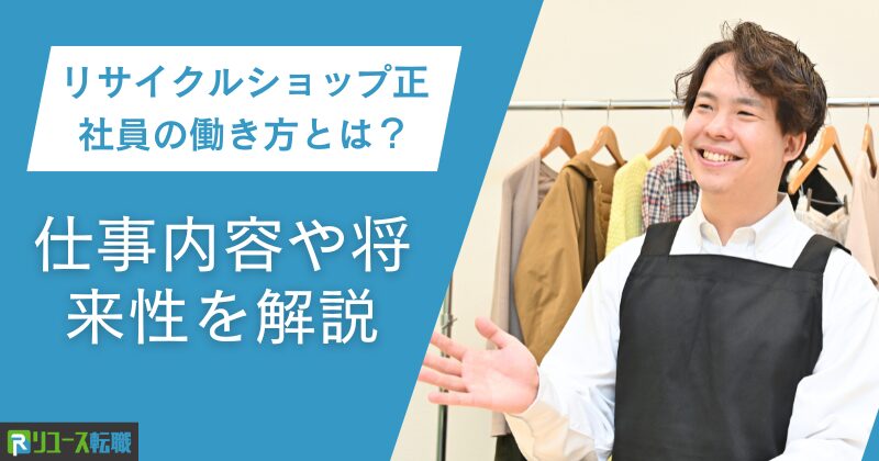 リサイクルショップ正社員の働き方とは？仕事内容や将来性を解説
