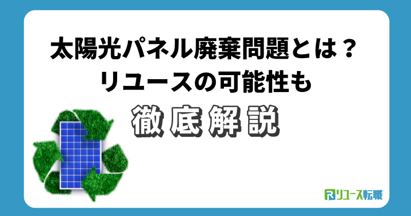太陽光パネル廃棄問題とは?リユースの可能性も解説