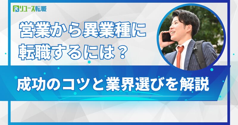 営業から異業種に転職するには?成功のコツと業界選びを解説