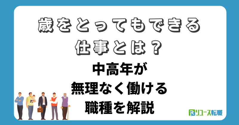 歳をとってもできる仕事とは?中高年が無理なく働ける職種を解説